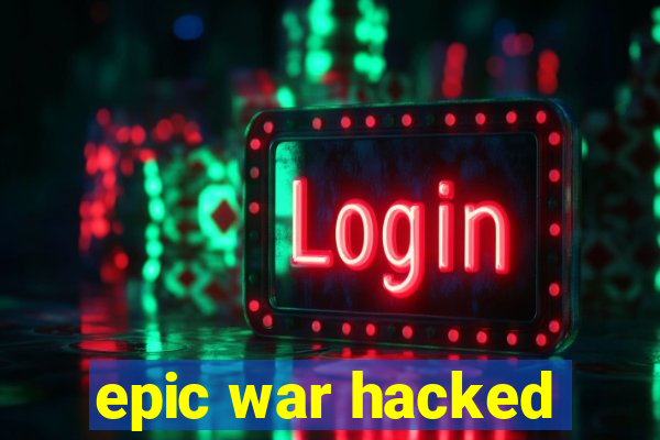 epic war hacked